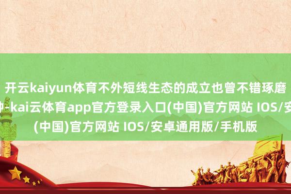 开云kaiyun体育不外短线生态的成立也曾不错琢磨20厘米的弹性品种-kai云体育app官方登录入口(中国)官方网站 IOS/安卓通用版/手机版