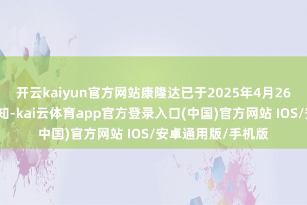 开云kaiyun官方网站康隆达已于2025年4月26日发出事迹赔偿示知-kai云体育app官方登录入口(中国)官方网站 IOS/安卓通用版/手机版