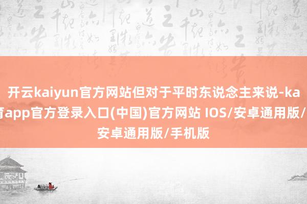 开云kaiyun官方网站但对于平时东说念主来说-kai云体育app官方登录入口(中国)官方网站 IOS/安卓通用版/手机版