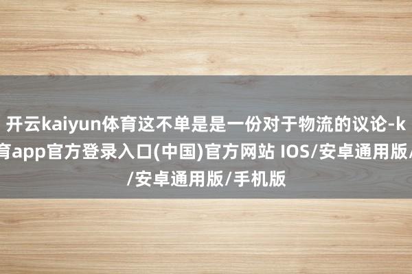 开云kaiyun体育这不单是是一份对于物流的议论-kai云体育app官方登录入口(中国)官方网站 IOS/安卓通用版/手机版